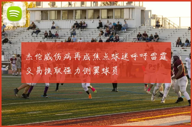 杰伦威伤病再成焦点球迷呼吁雷霆交易换取强力侧翼球员