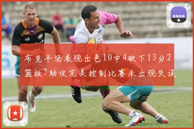 布克半场表现出色10中4砍下13分2篮板7助攻完美控制比赛未出现失误