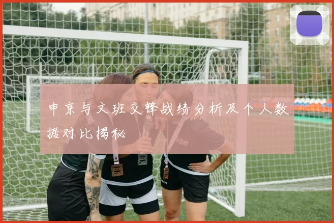 申京与文班交锋战绩分析及个人数据对比揭秘